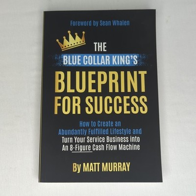 The Blue Collar King's Blueprint for Success: How to Create an Abundantly: New