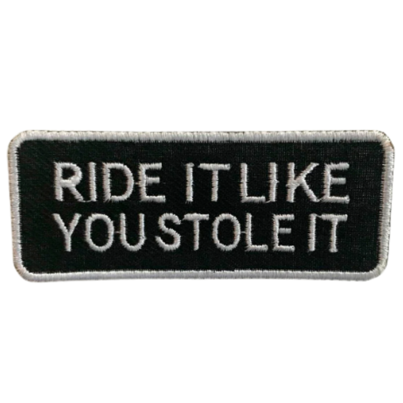 Ride It Like You Stole It Embroidered Iron-On or Sew-On Patch
