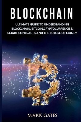 Blockchain: Ultimate guide to understanding blockchain, bitcoin, cryptocurrencie