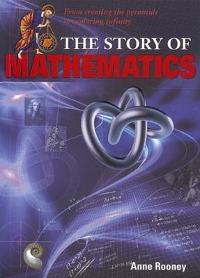 Story of Mathematics: From Creating the Pyraminds to Exploring Infinity [The Sto