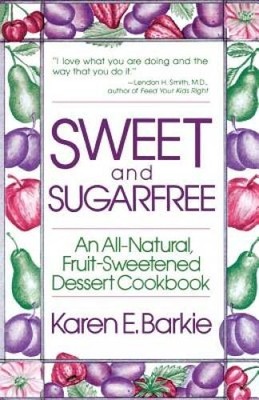 Sweet and Sugar Free: An All Natural Fruit-Sweetened Dessert Cookbook - GOOD