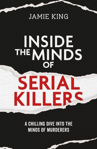 Inside the Minds of Serial Killers by Jamie King - 9781837996711