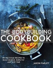 The Bodybuilding Cookbook: 100 Delicious Recipes To Build Muscle, Burn Fat And S