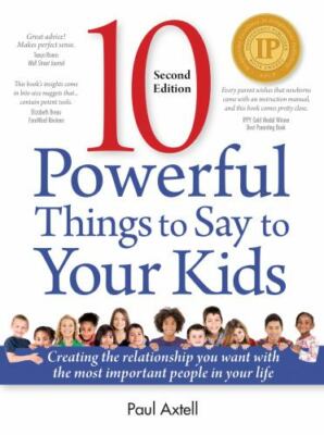 10 Powerful Things to Say to Your Kids: Creating the Relationship You Want...