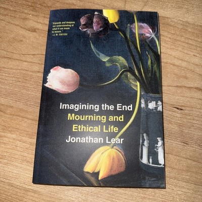 Imagining the End : Mourning and Ethical Life by Jonathan Lear (2024, Trade...