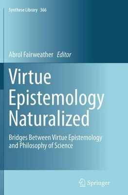 Virtue Epistemology Naturalized Abrol Fairweather