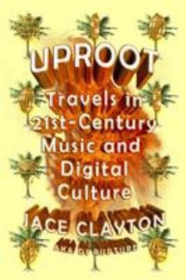 Uproot: Reisen IN 21st-Century Musik Und Digital Culture Jace C