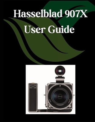 Hasselblad 907X User Guide: A Comprehensive and Detailed Manual for Photographer