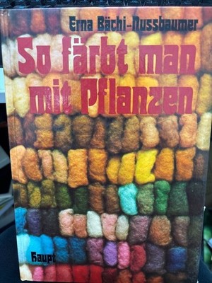 So färbt man mit Pflanzen Ein Werkbuch zum Färben von Schafwolle mit vielen prak