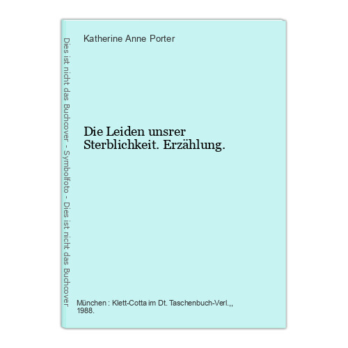 Die Leiden unsrer Sterblichkeit. Erzählung. Anne Porter, Katherine: - Anne Porter, Katherine