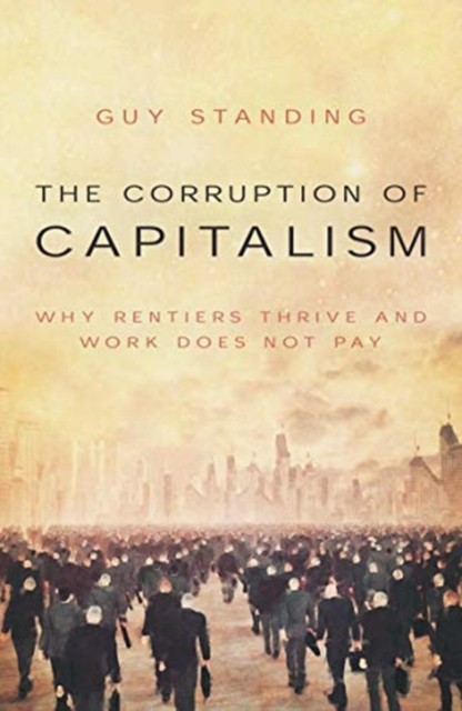 The Corruption of Capitalism by Guy Standing (Paperback Book)