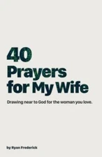40 Prayers for My Wife: Drawing Near to God for the Woman You Love (The 4 - GOOD