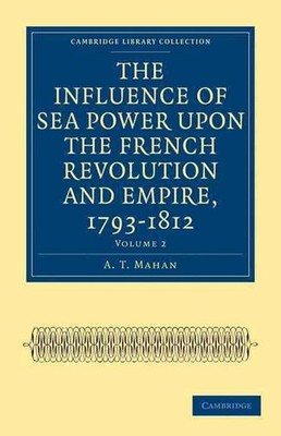 The Influence of Sea Power upon the French Revolution and Empire, 17931812 by A.