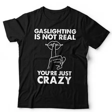 Gaslighting Is Not Real Unisex T Shirt Funny Meme Slogan Sarcastic Toxic