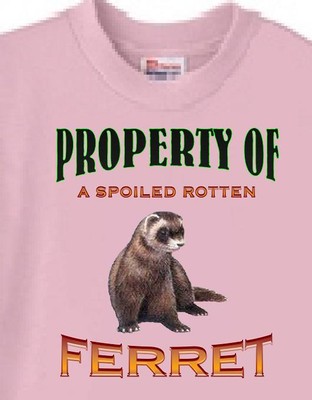 Ferret T Shirt Men Women - Property of a Spoiled Rotten Ferret