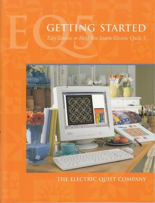 EQ5: Getting Started: Easy Lessons to Help You Learn Electric Quilt 5