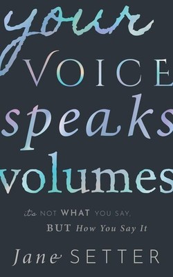 Your Voice Speaks Volumes: It's Not What You Say, But How You Say It by Jane Set