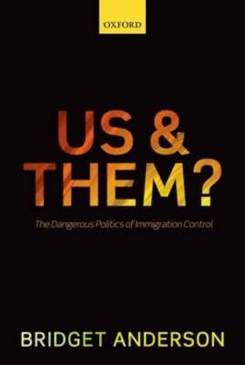 Us and Them?: The Dangerous Politics of Immigration Control by Bridget Anderson