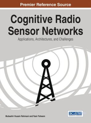 Rehmani - Cognitive Radio Sensor Networks  Applications Architectures - X555z