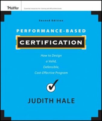 Performance-Based Certification: How to Design a Valid, Defensible, Cost by Hale