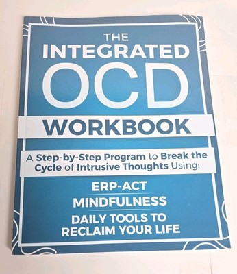 The Integrated OCD Workbook: a Step-By-Step Program to Break the Cycle of Obsess