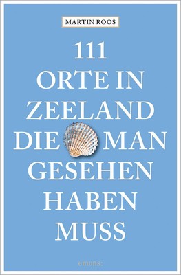 Martin Roos 111 Orte in Zeeland, die man gesehen haben muss