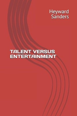 Talent Versus Entertainment by Heyward C. Sanders Paperback Book