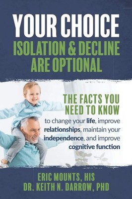 Your Choice: Isolation & Decline are Optional - Darrow PhD, Dr. Keith N.|Mou...