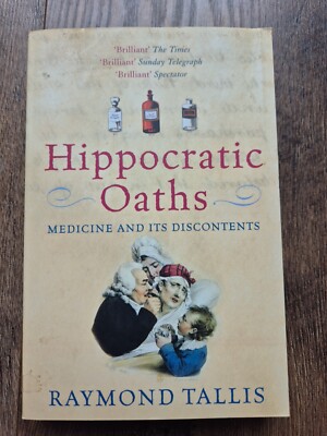 Hippocratic Oaths: Medicine and its Discontents by Raymond Tallis (Paperback,...
