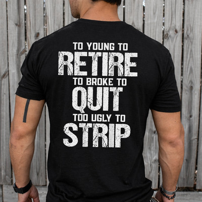 (ON Back) Too Young to Retire Too Broke to Quit Too Ugly T-Shirt