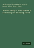 Welcome Tidings. A New Collection Of Sacred Songs For The Sunday School Robert L