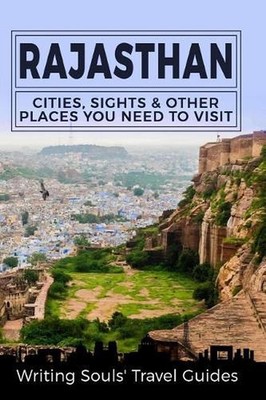 Rajasthan: Cities, Sights & Other Places You Need To Visit by Writing Souls Trav