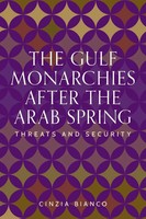 the Gulf Monarchies After the Arab Spring Threats and Security Cinzia Bianco
