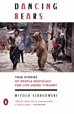 Dancing Bears : True Stories of People Nostalgic for Life under T