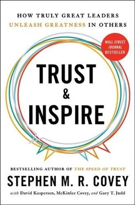 Trust & Inspire: How Truly Great Leaders Unleash Greatness in Others by Stephen 
