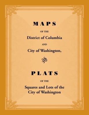 Maps Of The District Of Columbia And City Of Washington, And Plats Of The S...