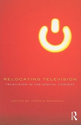 Relocating Television: Television in the Digital Context by Jostein Gripsrud