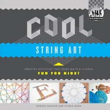 Cool String Art: Creative Activities That Make Math & Science Fun for Kids! (Co,