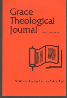 Grace Theological Journal: Studies in Honor of Herman Arthur Hoyt Vol 6 No 2 '85