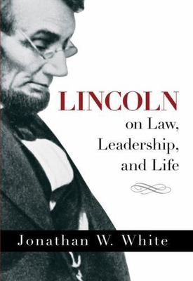 Lincoln on Law, Leadership, and Life by Jonathan White