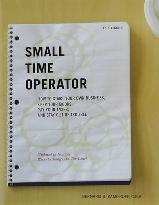 Small Time Operator: How to Start Your Own Business, Keep Your Books, Pay Yo...