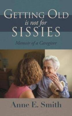 Getting Old Is Not for Sissies: Memoir of a Caregiver - Paperback - GOOD
