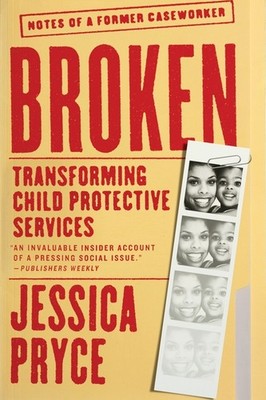 Broken: Transforming Child Protective Services: Notes Of A F...
