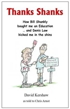 THANKS SHANKS: How Bill Shankly bought me an Education ... and Denis Law kicked 