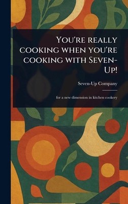 You're Really Cooking When You're Cooking With Seven-Up! by Seven-Up Company Har