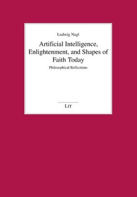 Artificial Intelligence, Enlightenment, and Shapes of Faith Today | Ludwig Nagl