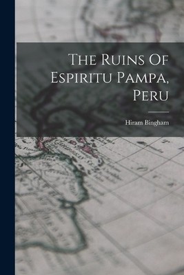 Hiram Bingham The Ruins Of Espiritu Pampa, Peru (Taschenbuch)