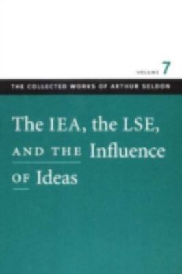 The IEA, the LSE & the Influence of Ideas by Seldon, Arthur