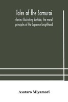Tales Of The Samurai; Stories Illustrating Bushido, The Moral Principles Of...