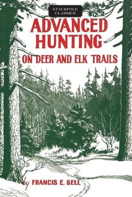 Francis E. Sell Advanced Hunting on Deer and Elk Trails (Taschenbuch)